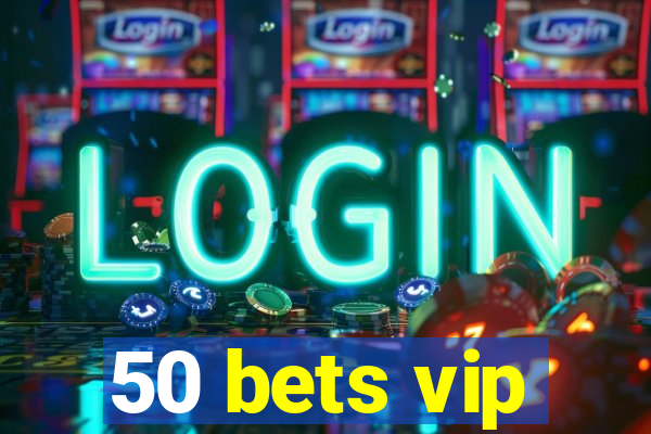 50 bets vip